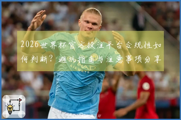 2026世界杯官方投注平台合规性如何判断？避坑指南与注意事项分享